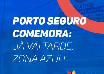 PORTO SEGURO COMEMORA: JÁ VAI TARDE, ZONA AZUL!